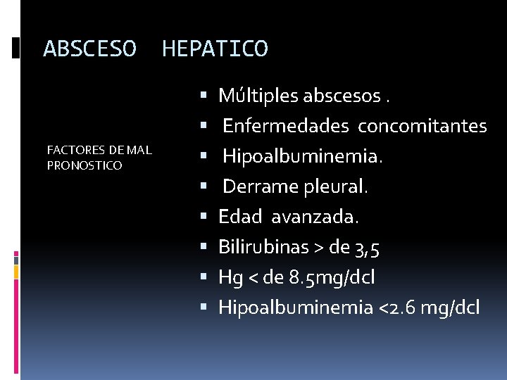 ABSCESO FACTORES DE MAL PRONOSTICO HEPATICO Múltiples abscesos. Enfermedades concomitantes Hipoalbuminemia. Derrame pleural. Edad