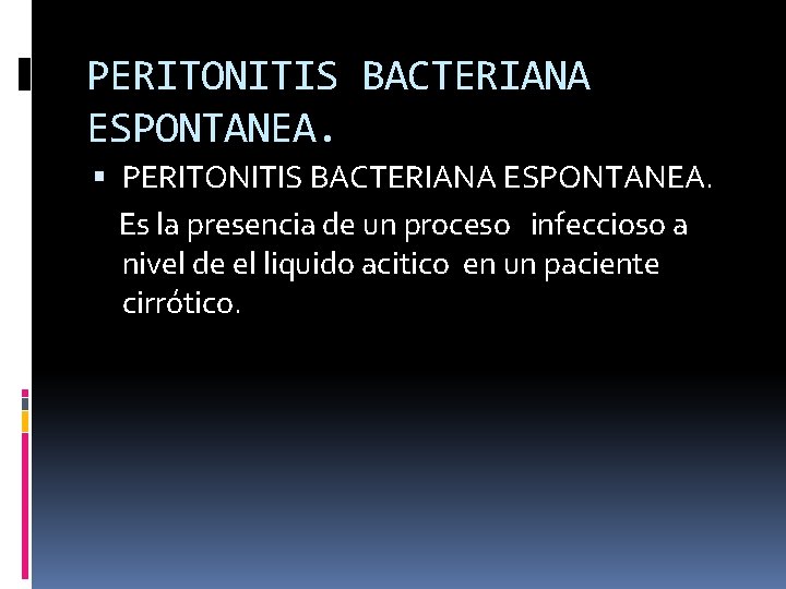 PERITONITIS BACTERIANA ESPONTANEA. Es la presencia de un proceso infeccioso a nivel de el