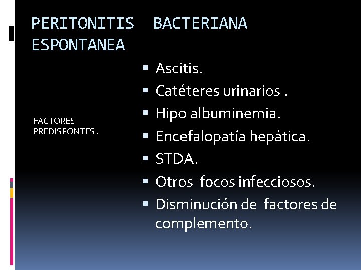 PERITONITIS ESPONTANEA FACTORES PREDISPONTES. BACTERIANA Ascitis. Catéteres urinarios. Hipo albuminemia. Encefalopatía hepática. STDA. Otros