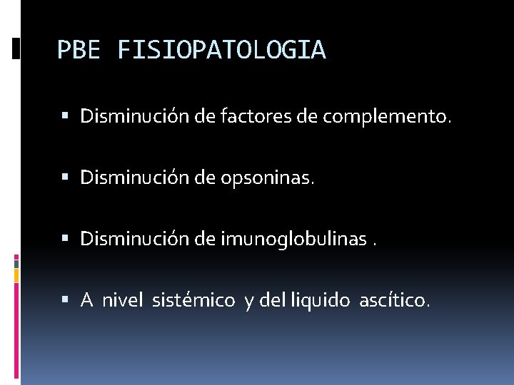 PBE FISIOPATOLOGIA Disminución de factores de complemento. Disminución de opsoninas. Disminución de imunoglobulinas. A