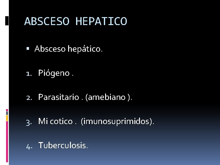 ABSCESO HEPATICO Absceso hepático. 1. Piógeno. 2. Parasitario. (amebiano ). 3. Mi cotico. (imunosuprimidos).