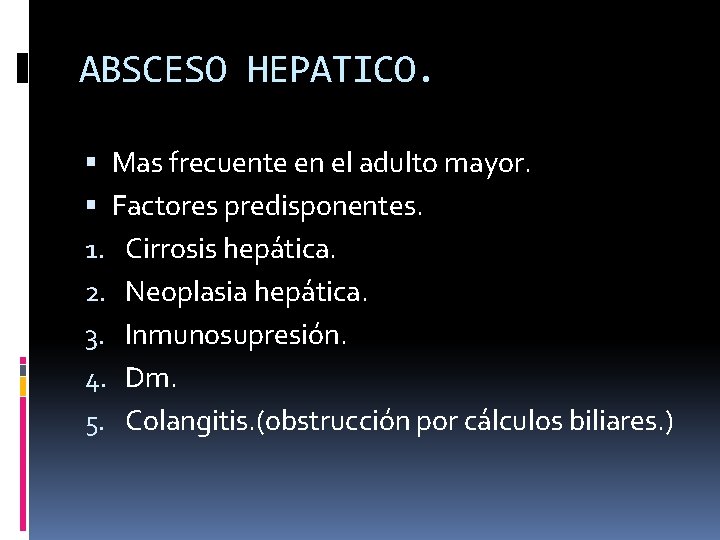 ABSCESO HEPATICO. Mas frecuente en el adulto mayor. Factores predisponentes. 1. Cirrosis hepática. 2.