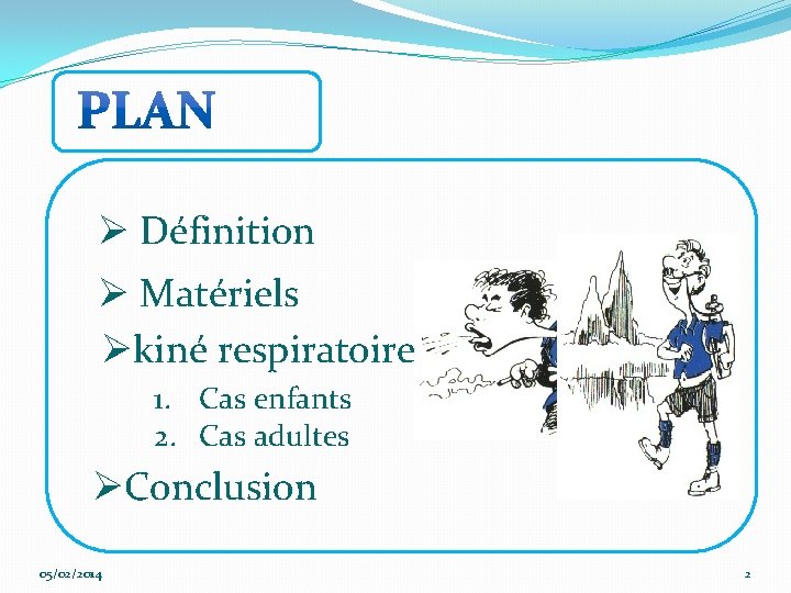 Ø Définition Ø Matériels Økiné respiratoire 1. Cas enfants 2. Cas adultes ØConclusion 05/02/2014