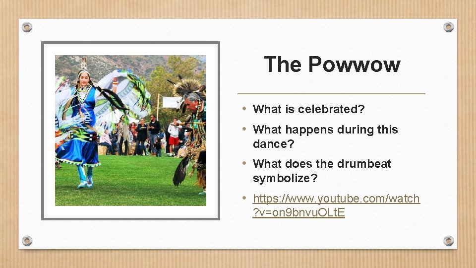 The Powwow • What is celebrated? • What happens during this dance? • What