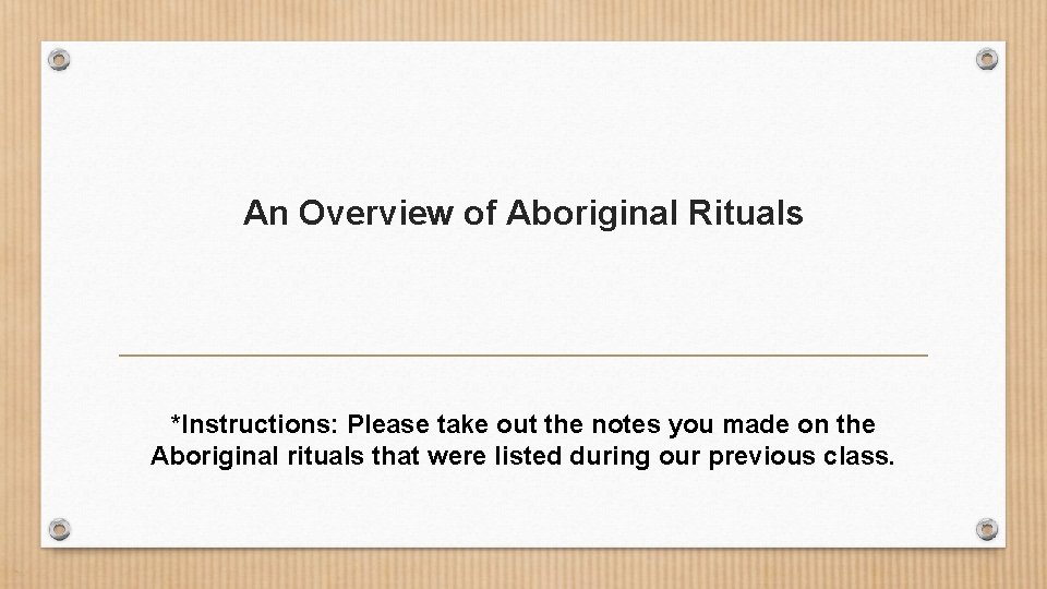 An Overview of Aboriginal Rituals *Instructions: Please take out the notes you made on