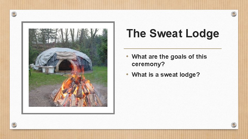 The Sweat Lodge • What are the goals of this ceremony? • What is