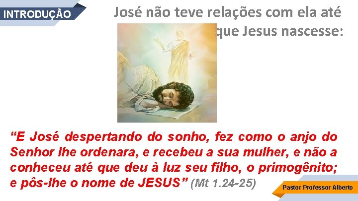 INTRODUÇÃO José não teve relações com ela até que Jesus nascesse: “E José despertando