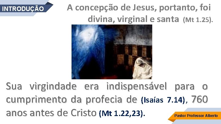 INTRODUÇÃO A concepção de Jesus, portanto, foi divina, virginal e santa (Mt 1. 25).
