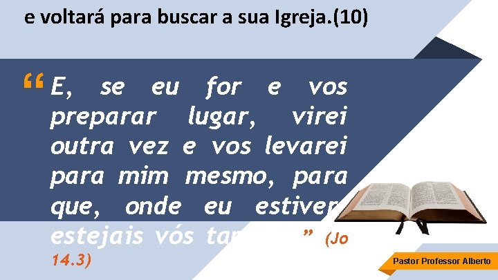 e voltará para buscar a sua Igreja. (10) “ E, se eu for e