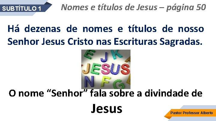 SUBTÍTULO 1 Nomes e títulos de Jesus – página 50 Há dezenas de nomes