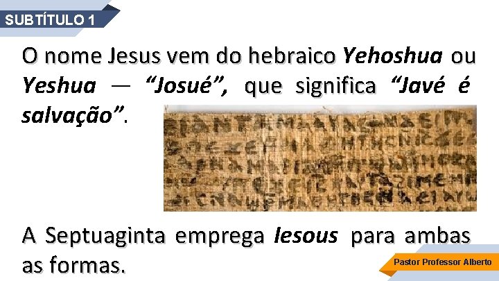SUBTÍTULO 1 O nome Jesus vem do hebraico Yehoshua ou Yeshua — “Josué”, que