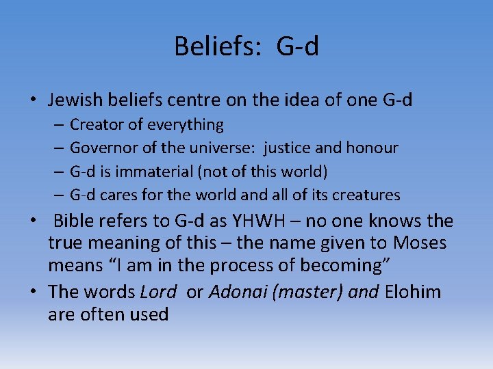 Beliefs: G-d • Jewish beliefs centre on the idea of one G-d – Creator