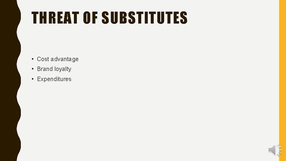 THREAT OF SUBSTITUTES • Cost advantage • Brand loyalty • Expenditures 