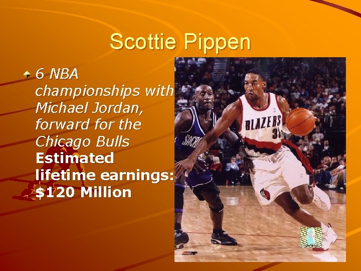 Scottie Pippen 6 NBA championships with Michael Jordan, forward for the Chicago Bulls Estimated