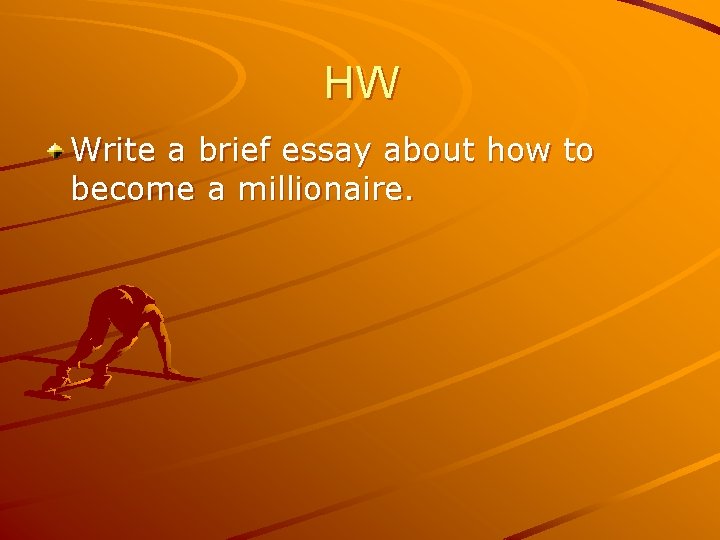 HW Write a brief essay about how to become a millionaire. 