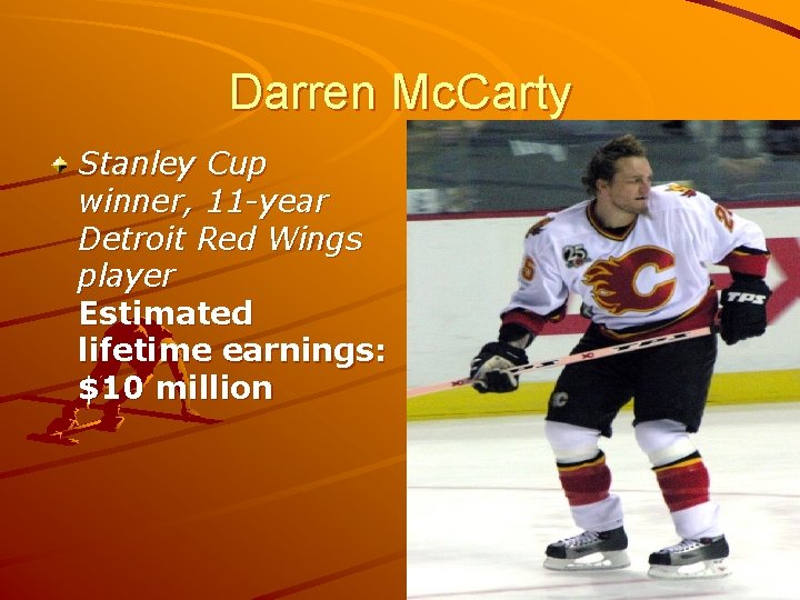 Darren Mc. Carty Stanley Cup winner, 11 -year Detroit Red Wings player Estimated lifetime