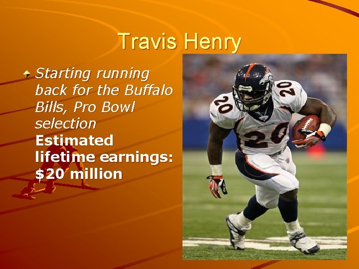 Travis Henry Starting running back for the Buffalo Bills, Pro Bowl selection Estimated lifetime