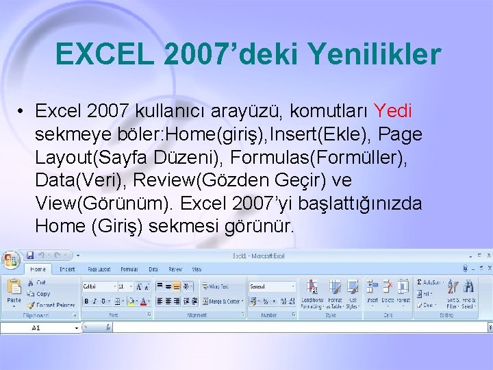 EXCEL 2007’deki Yenilikler • Excel 2007 kullanıcı arayüzü, komutları Yedi sekmeye böler: Home(giriş), Insert(Ekle),