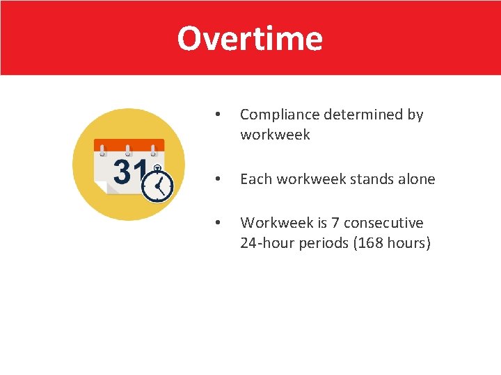 Overtime • Compliance determined by workweek • Each workweek stands alone • Workweek is