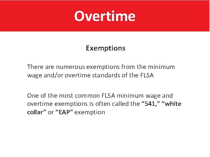 Overtime Exemptions There are numerous exemptions from the minimum wage and/or overtime standards of