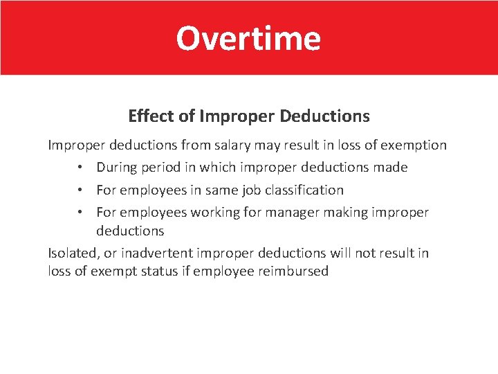 Overtime Effect of Improper Deductions Improper deductions from salary may result in loss of