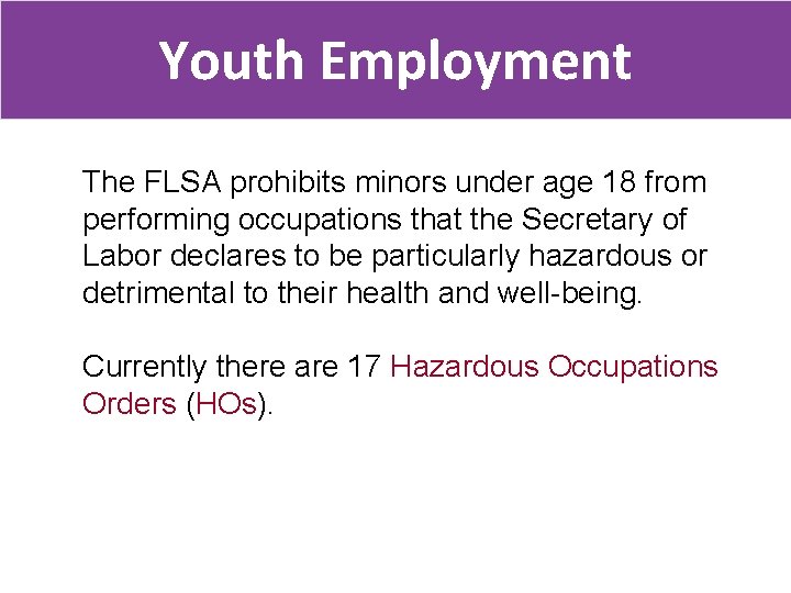 Youth Employment The FLSA prohibits minors under age 18 from performing occupations that the