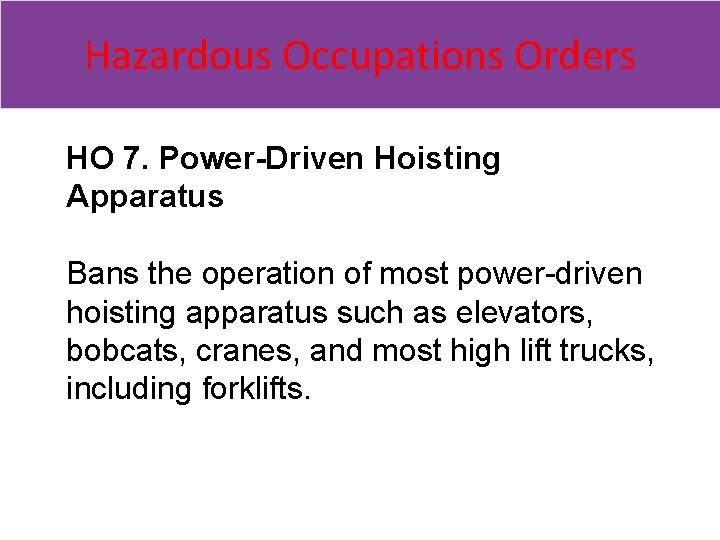 Hazardous Occupations Orders HO 7. Power-Driven Hoisting Apparatus Bans the operation of most power-driven