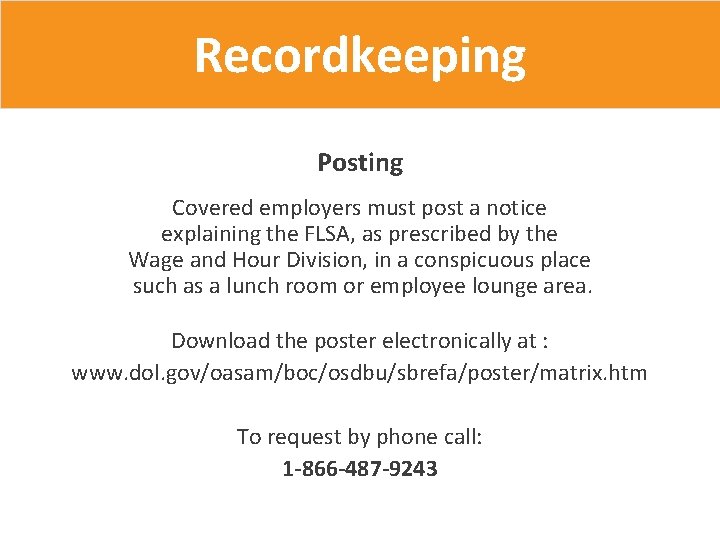 Recordkeeping Posting Covered employers must post a notice explaining the FLSA, as prescribed by