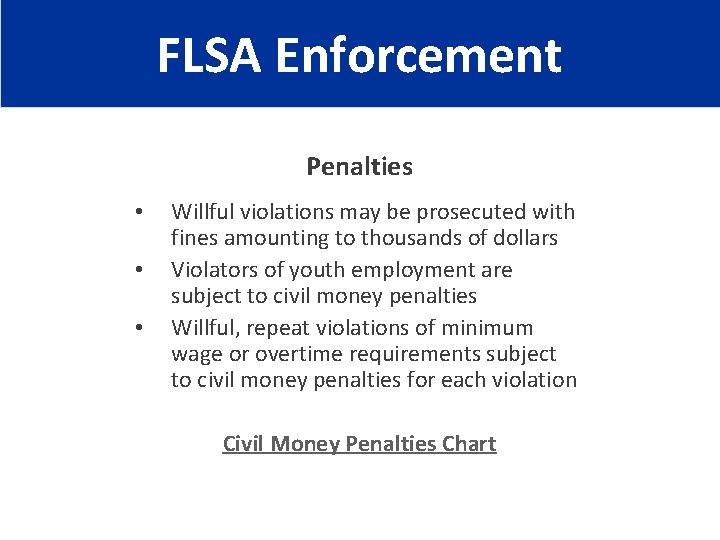 FLSA Enforcement Penalties • • • Willful violations may be prosecuted with fines amounting