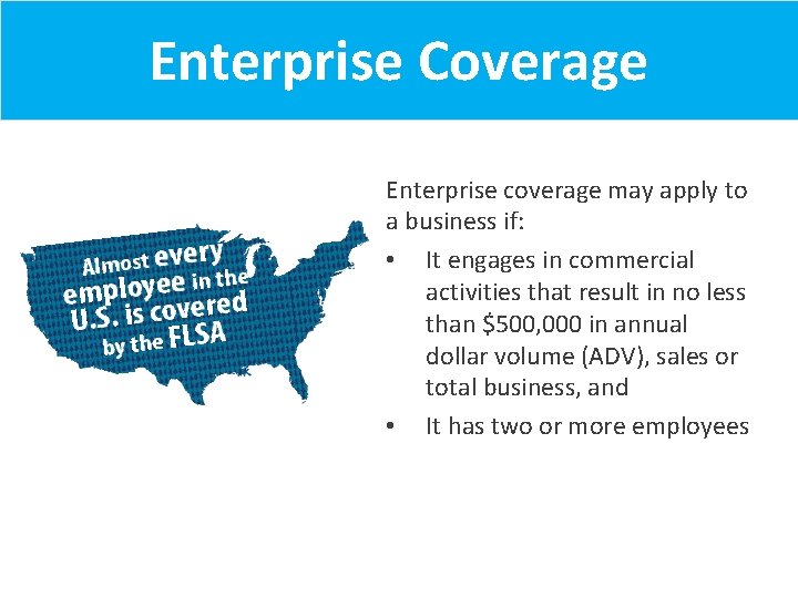 Enterprise Coverage Enterprise coverage may apply to a business if: • It engages in