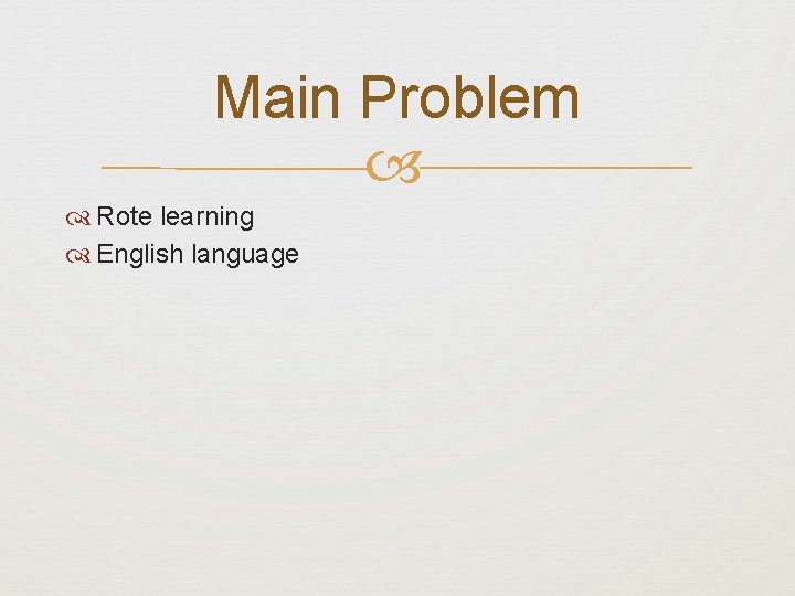 Main Problem Rote learning English language 