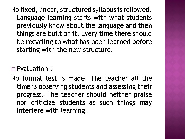 No fixed, linear, structured syllabus is followed. Language learning starts with what students previously