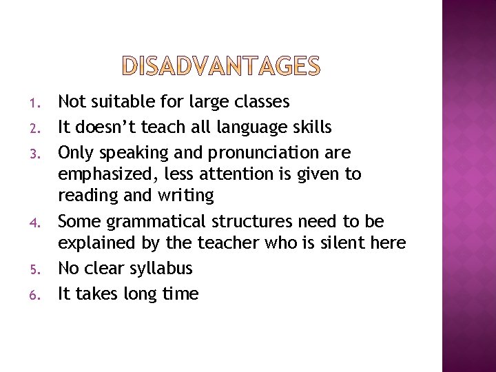 1. 2. 3. 4. 5. 6. Not suitable for large classes It doesn’t teach