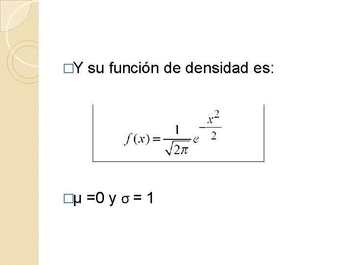 �Y su función de densidad es: �µ =0 y σ = 1 