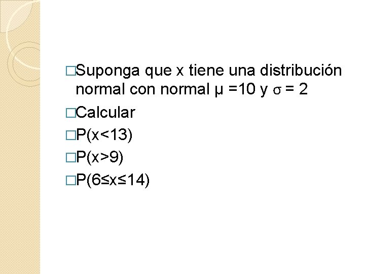 �Suponga que x tiene una distribución normal con normal µ =10 y σ =