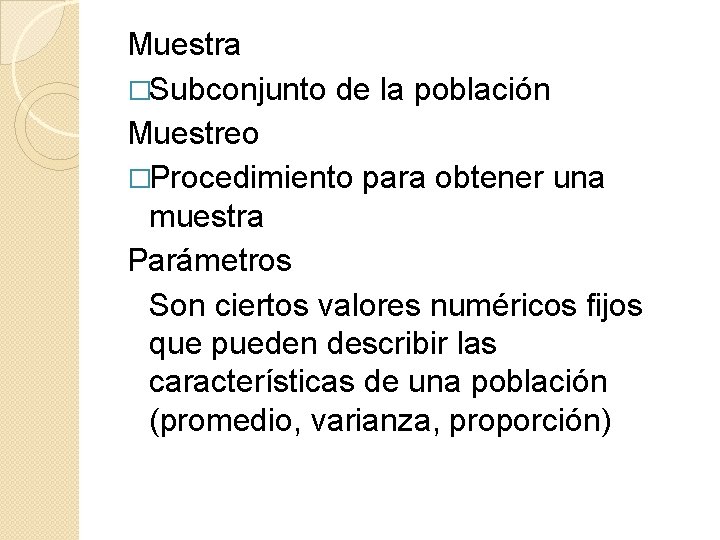 Muestra �Subconjunto de la población Muestreo �Procedimiento para obtener una muestra Parámetros Son ciertos