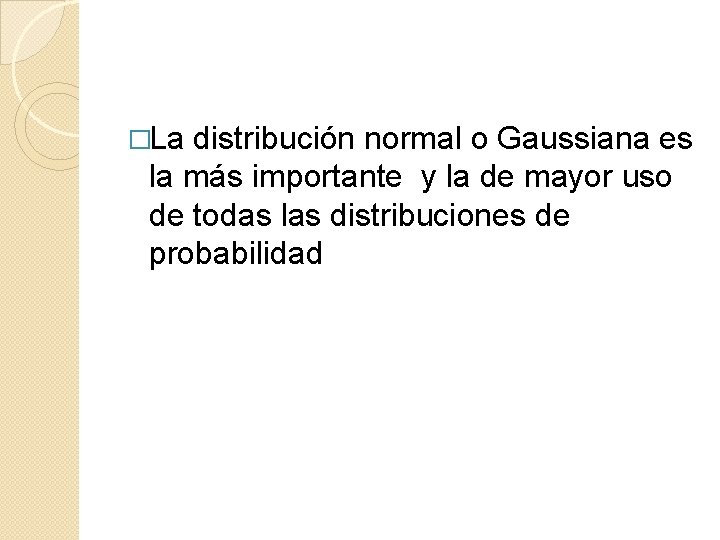 �La distribución normal o Gaussiana es la más importante y la de mayor uso