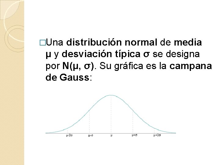 �Una distribución normal de media μ y desviación típica σ se designa por N(μ,