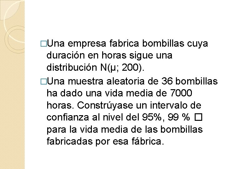 �Una empresa fabrica bombillas cuya duración en horas sigue una distribución N(µ; 200). �Una