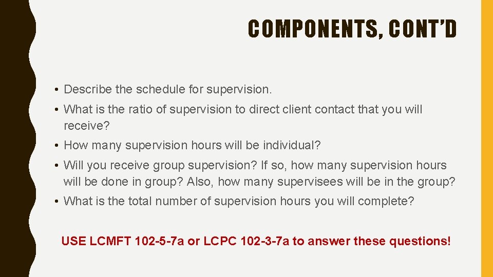 COMPONENTS, CONT’D • Describe the schedule for supervision. • What is the ratio of
