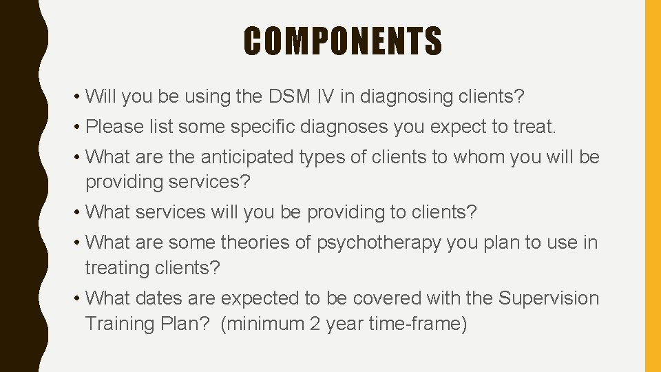 COMPONENTS • Will you be using the DSM IV in diagnosing clients? • Please