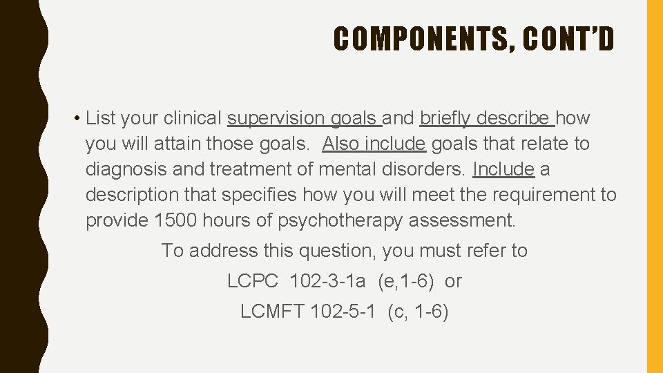 COMPONENTS, CONT’D • List your clinical supervision goals and briefly describe how you will