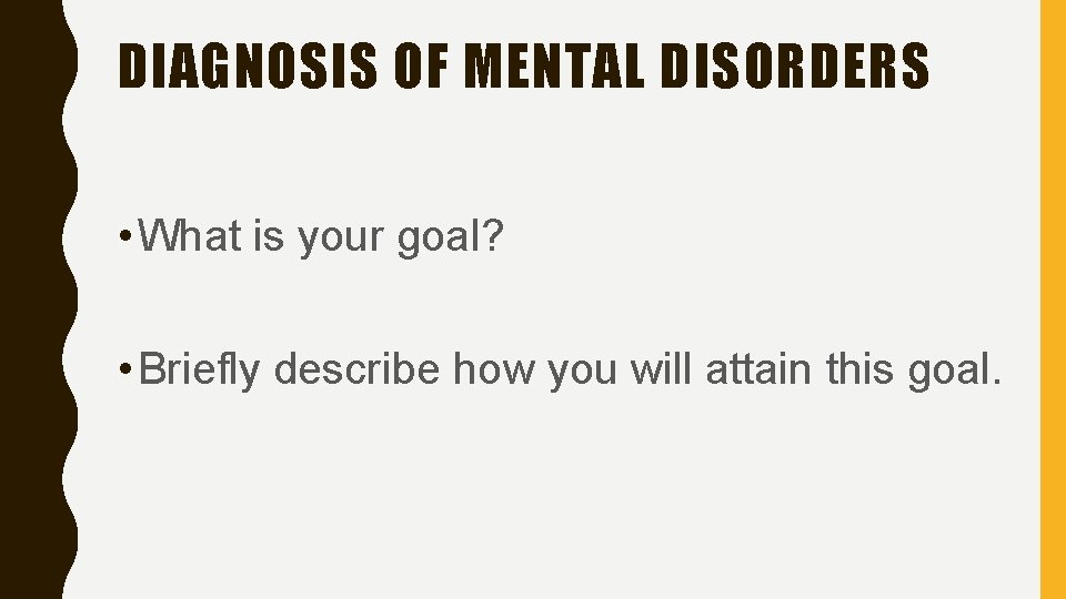 DIAGNOSIS OF MENTAL DISORDERS • What is your goal? • Briefly describe how you