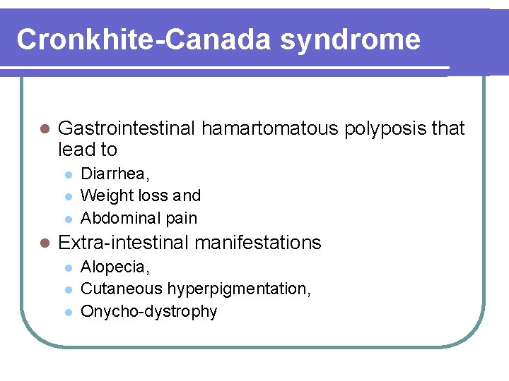 Cronkhite-Canada syndrome l Gastrointestinal hamartomatous polyposis that lead to l l Diarrhea, Weight loss Cronkhite-Canada syndrome l Gastrointestinal hamartomatous polyposis that lead to l l Diarrhea, Weight loss