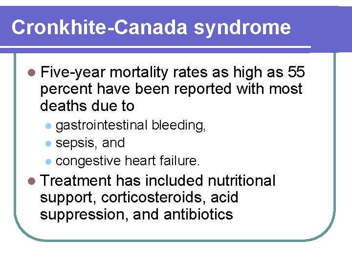Cronkhite-Canada syndrome l Five-year mortality rates as high as 55 percent have been reported Cronkhite-Canada syndrome l Five-year mortality rates as high as 55 percent have been reported