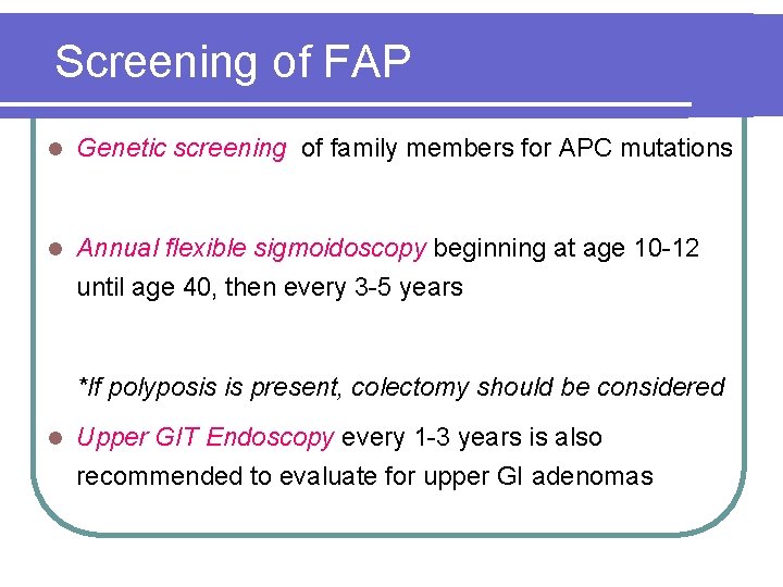 Screening of FAP l Genetic screening of family members for APC mutations l Annual Screening of FAP l Genetic screening of family members for APC mutations l Annual