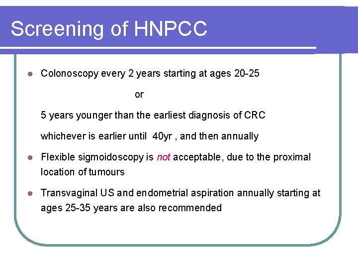 Screening of HNPCC l Colonoscopy every 2 years starting at ages 20 -25 or Screening of HNPCC l Colonoscopy every 2 years starting at ages 20 -25 or