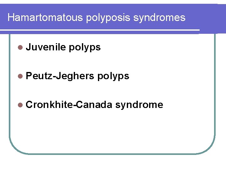 Hamartomatous polyposis syndromes l Juvenile polyps l Peutz-Jeghers polyps l Cronkhite-Canada syndrome Hamartomatous polyposis syndromes l Juvenile polyps l Peutz-Jeghers polyps l Cronkhite-Canada syndrome