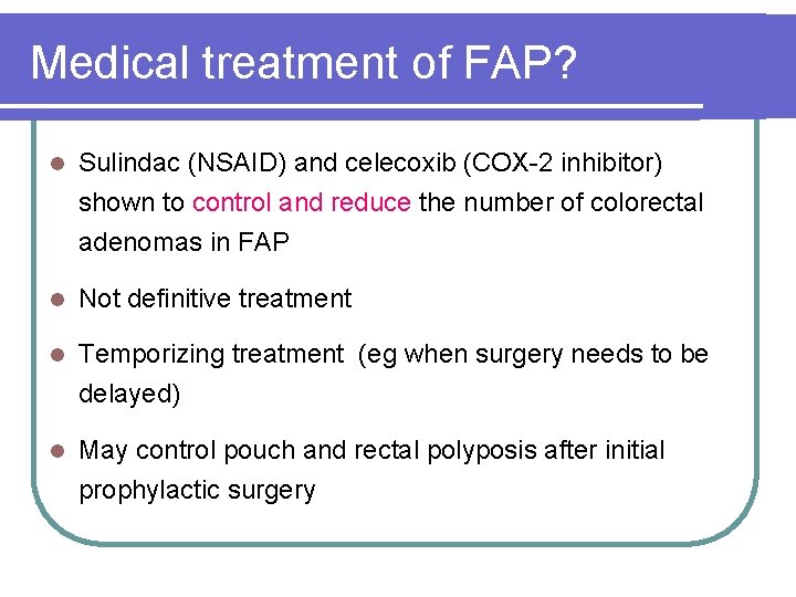 Medical treatment of FAP? l Sulindac (NSAID) and celecoxib (COX-2 inhibitor) shown to control Medical treatment of FAP? l Sulindac (NSAID) and celecoxib (COX-2 inhibitor) shown to control