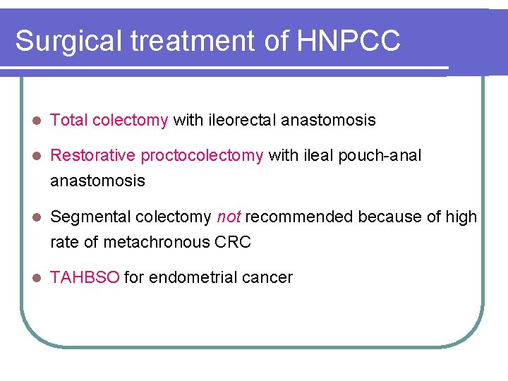 Surgical treatment of HNPCC l Total colectomy with ileorectal anastomosis l Restorative proctocolectomy with Surgical treatment of HNPCC l Total colectomy with ileorectal anastomosis l Restorative proctocolectomy with